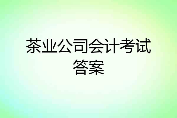 茶业公司会计考试答案