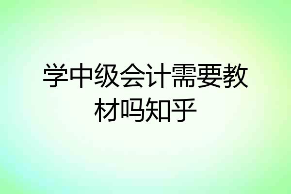 学中级会计需要教材吗知乎