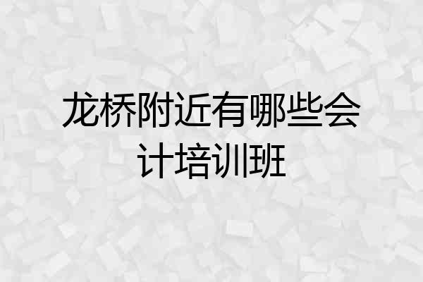 龙桥附近有哪些会计培训班
