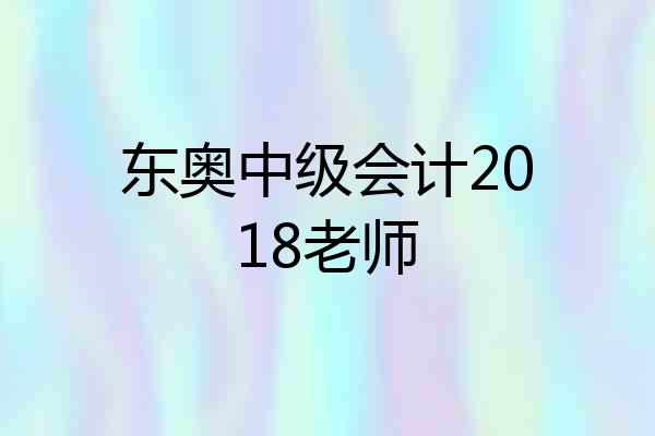 东奥中级会计2018老师