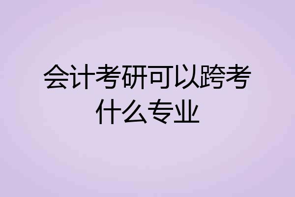 会计考研可以跨考什么专业