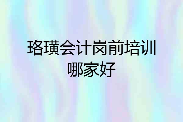 珞璜会计岗前培训哪家好
