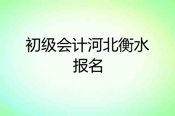 初级会计河北衡水报名