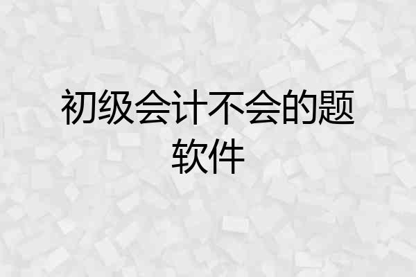 初级会计不会的题软件