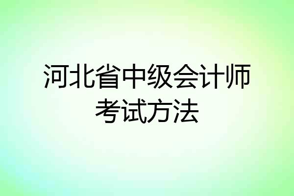 河北省中级会计师考试方法