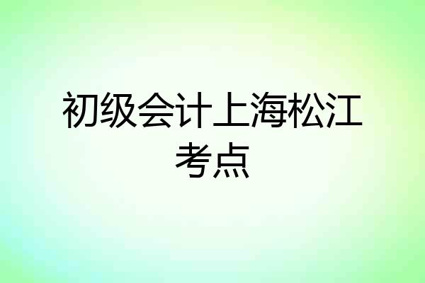 初级会计上海松江考点