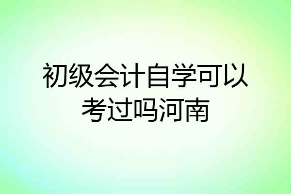 初级会计自学可以考过吗河南