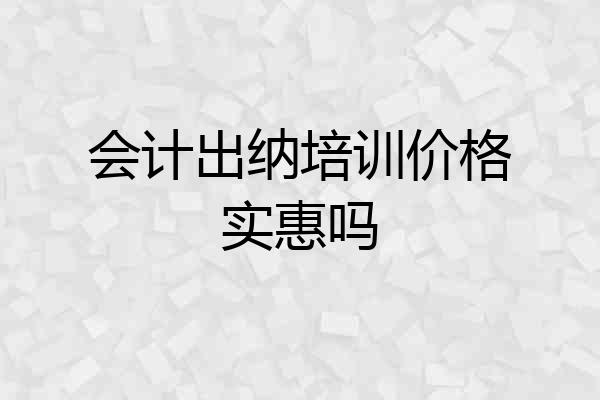会计出纳培训价格实惠吗