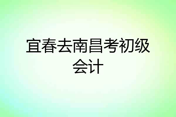 宜春去南昌考初级会计