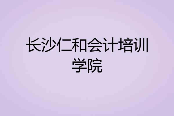 长沙仁和会计培训学院