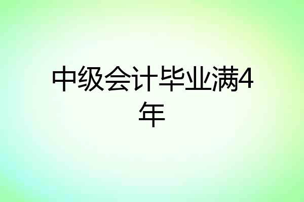 中级会计毕业满4年