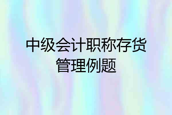 中级会计职称存货管理例题