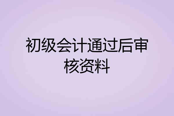 初级会计通过后审核资料