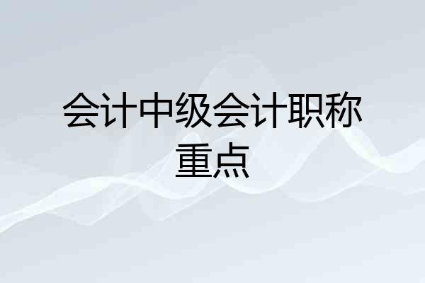 会计中级会计职称重点