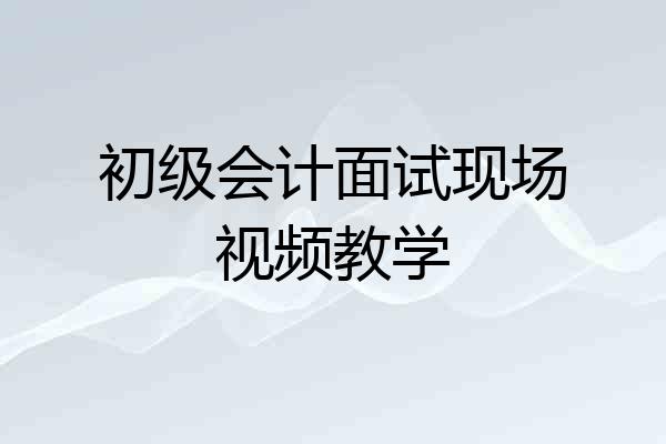 初级会计面试现场视频教学