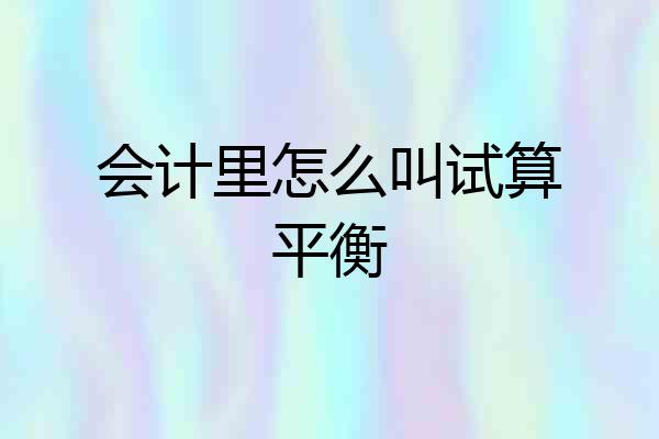 会计里怎么叫试算平衡