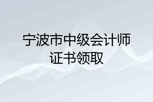 宁波市中级会计师证书领取