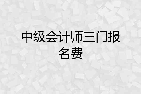 中级会计师三门报名费