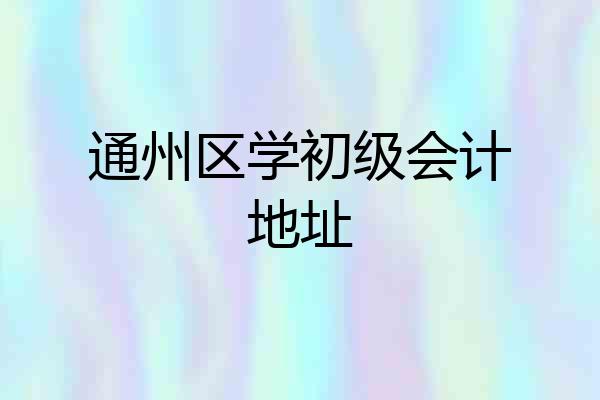 通州区学初级会计地址