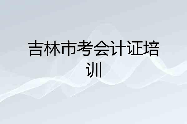 吉林市考会计证培训