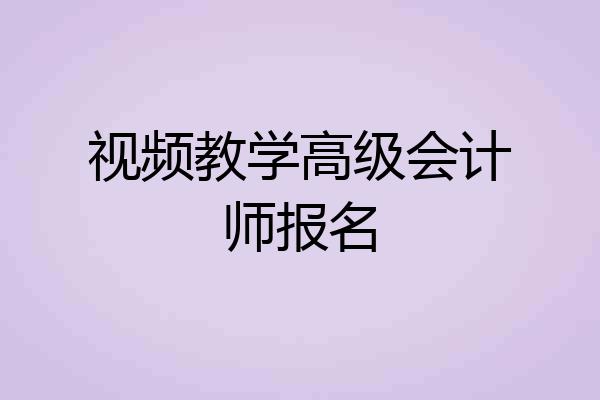 视频教学高级会计师报名