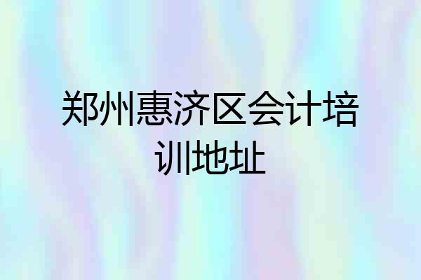 郑州惠济区会计培训地址