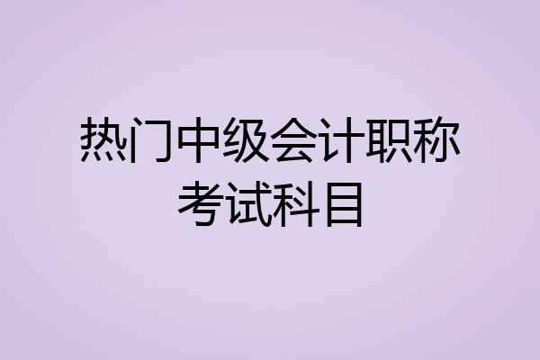 热门中级会计职称考试科目