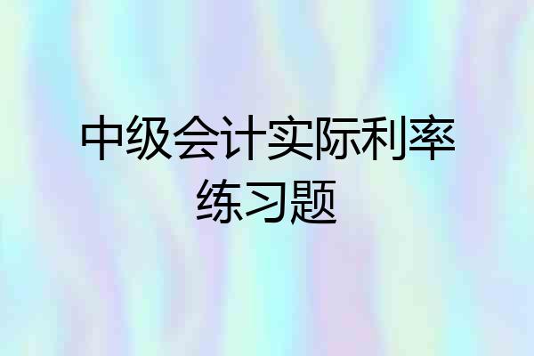 中级会计实际利率练习题