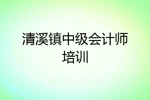 清溪镇中级会计师培训
