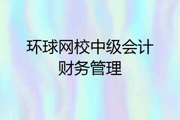 环球网校中级会计财务管理