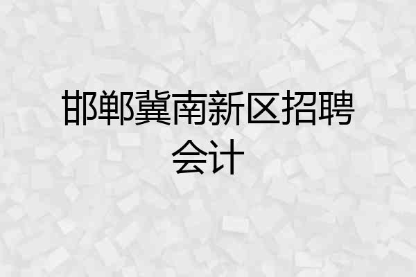 邯郸冀南新区招聘会计