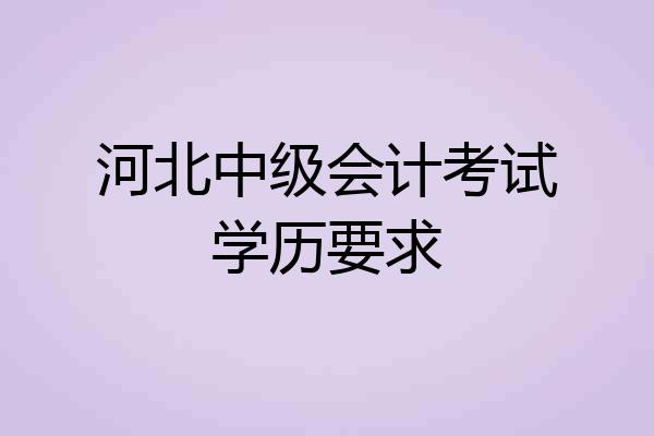 河北中级会计考试学历要求