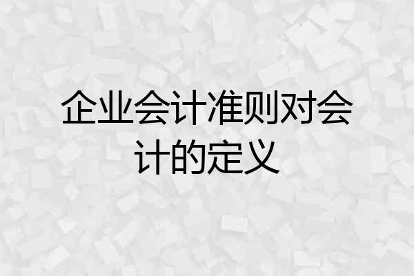 企业会计准则对会计的定义