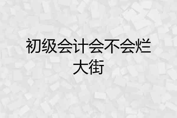 初级会计会不会烂大街