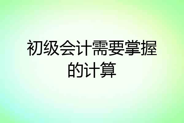 初级会计需要掌握的计算