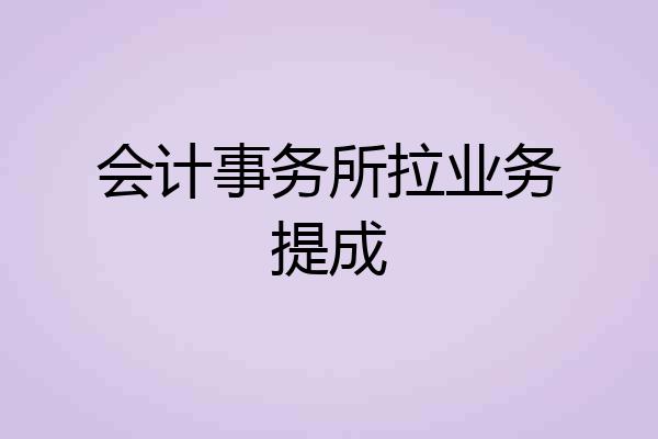 会计事务所拉业务提成