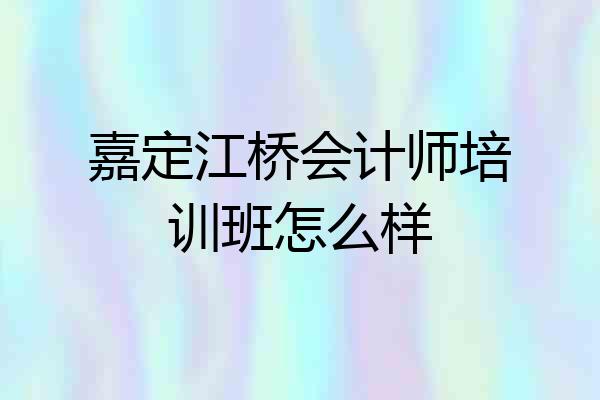 嘉定江桥会计师培训班怎么样