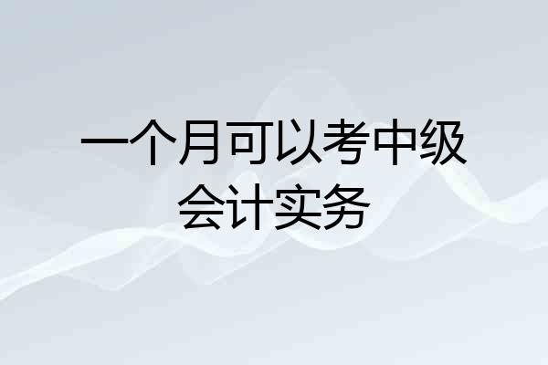 一个月可以考中级会计实务
