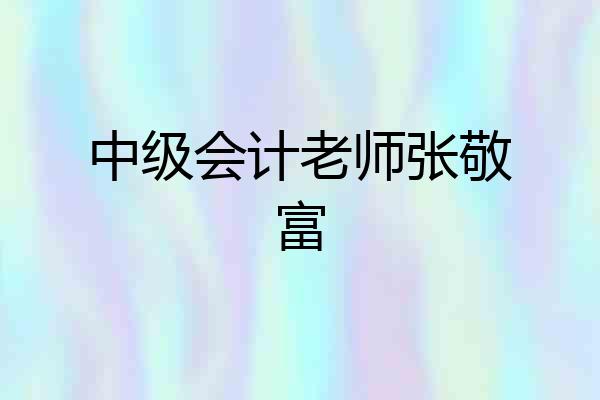 中级会计老师张敬富