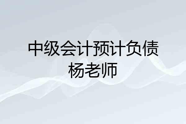 中级会计预计负债杨老师