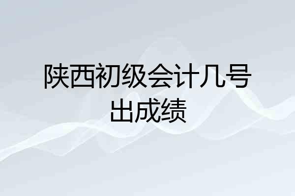 陕西初级会计几号出成绩