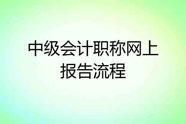 中级会计职称网上报告流程