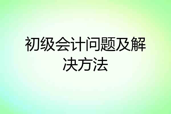 初级会计问题及解决方法