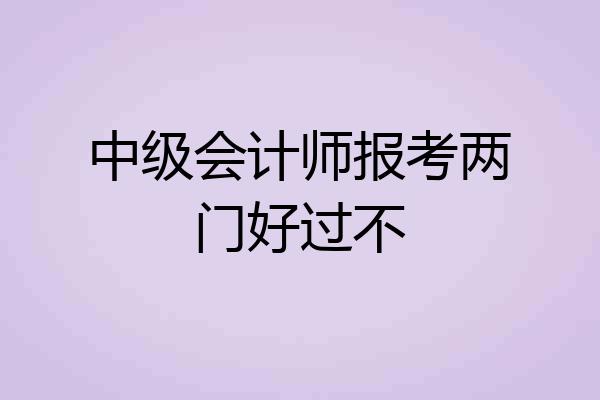 中级会计师报考两门好过不