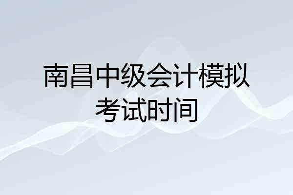 南昌中级会计模拟考试时间