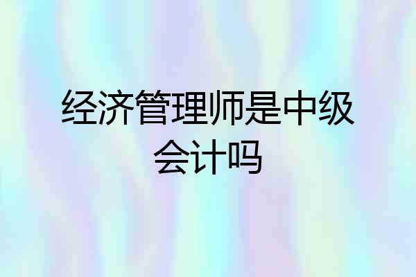经济管理师是中级会计吗