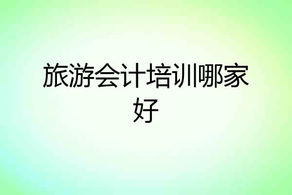 旅游会计培训哪家好