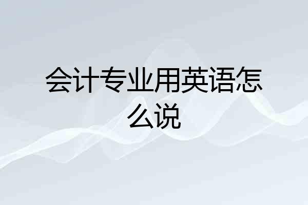 会计专业用英语怎么说
