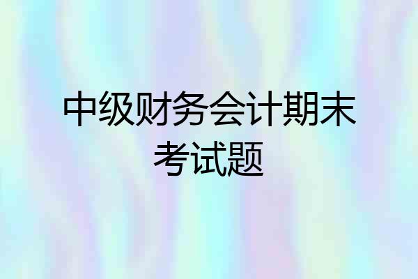 中级财务会计期末考试题