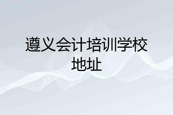 遵义会计培训学校地址